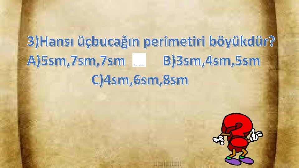 3)Hansı üçbucağın perimetiri böyükdür? A)5 sm, 7 sm B)3 sm, 4 sm, 5 sm