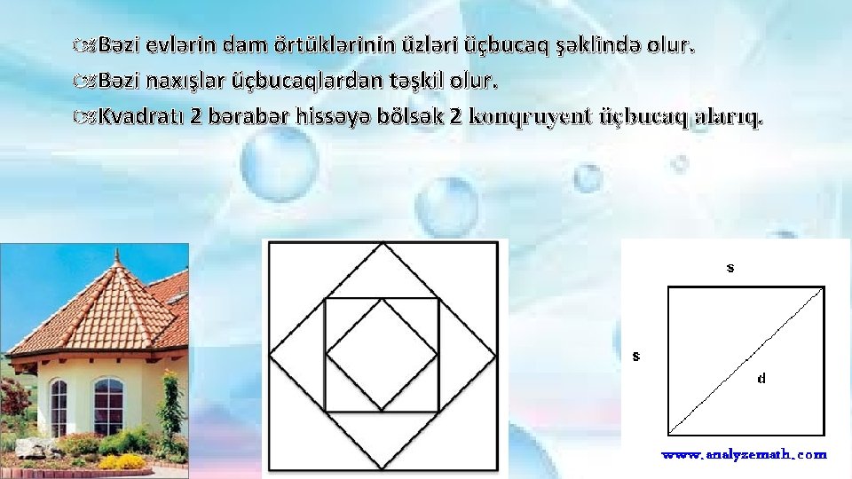  Bəzi evlərin dam örtüklərinin üzləri üçbucaq şəklində olur. Bəzi naxışlar üçbucaqlardan təşkil olur.