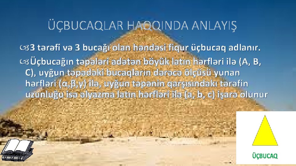  3 tərəfi və 3 bucağı olan həndəsi fiqur üçbucaq adlanır. Üçbucağın təpələri adətən