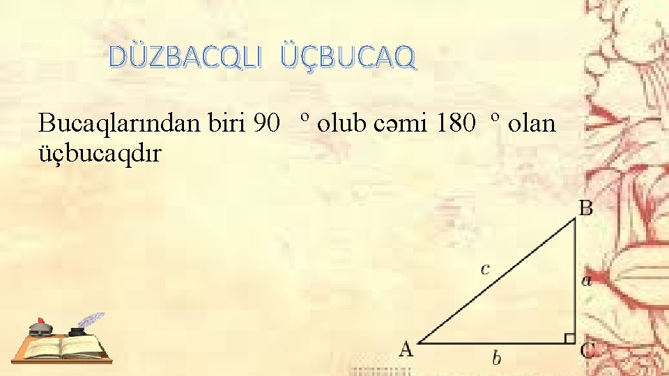 DÜZBACQLI ÜÇBUCAQ Bucaqlarından biri 90 º olub cəmi 180 º olan üçbucaqdır 