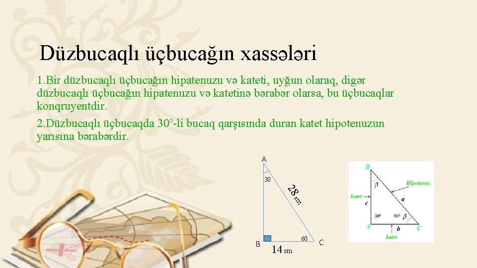 Düzbucaqlı üçbucağın xassələri 1. Bir düzbucaqlı üçbucağın hipatenuzu və kateti, uyğun olaraq, digər düzbucaqlı