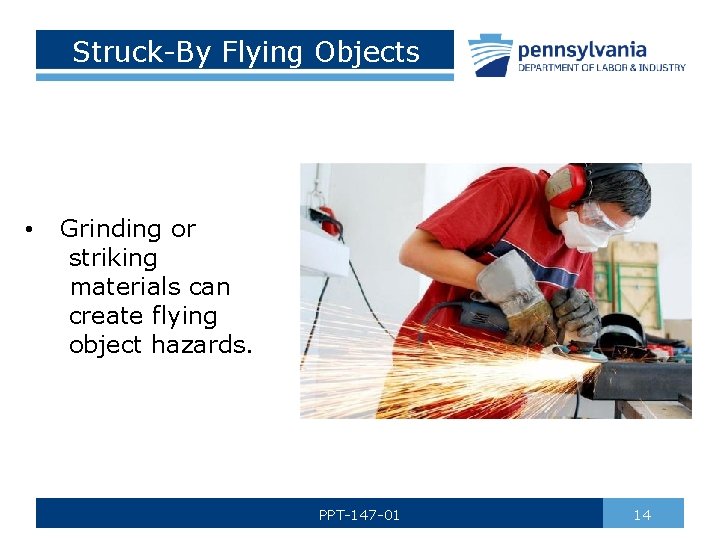 Struck-By Flying Objects • Grinding or striking materials can create flying object hazards. PPT-147