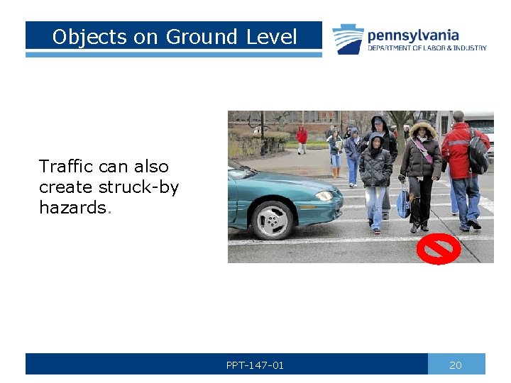 Objects on Ground Level Traffic can also create struck-by hazards. PPT-147 -01 20 