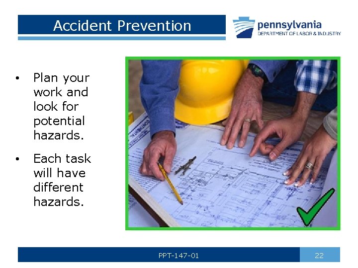 Accident Prevention • Plan your work and look for potential hazards. • Each task