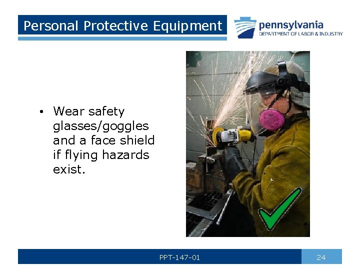 Personal Protective Equipment • Wear safety glasses/goggles and a face shield if flying hazards