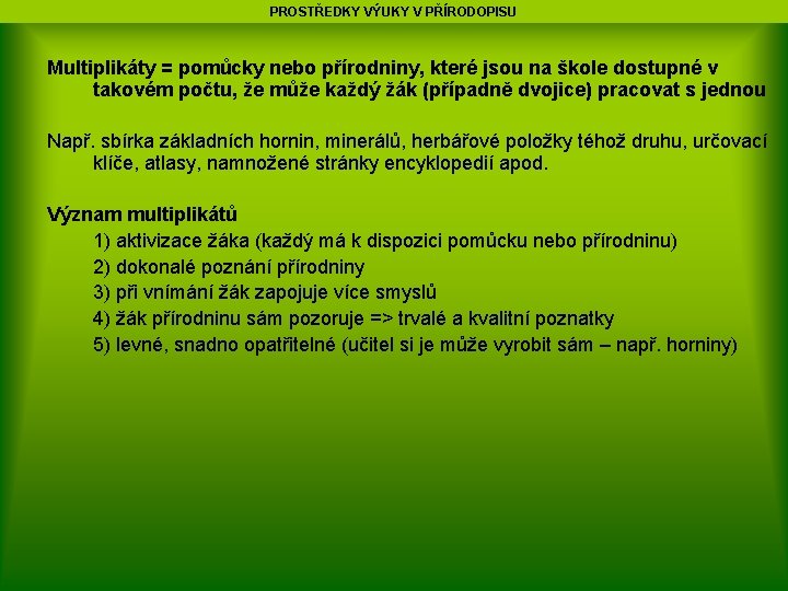 PROSTŘEDKY VÝUKY V PŘÍRODOPISU Multiplikáty = pomůcky nebo přírodniny, které jsou na škole dostupné