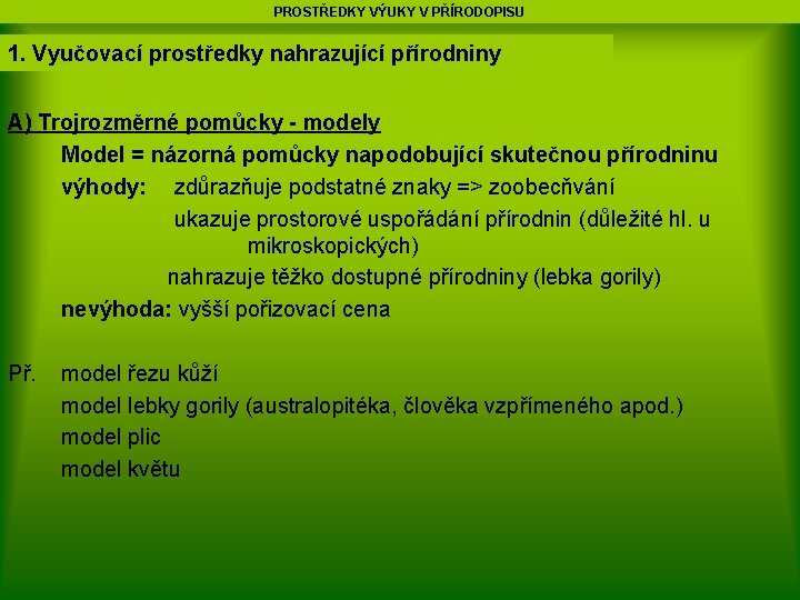 PROSTŘEDKY VÝUKY V PŘÍRODOPISU 1. Vyučovací prostředky nahrazující přírodniny A) Trojrozměrné pomůcky - modely