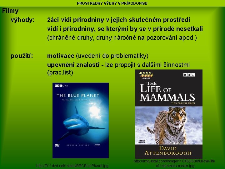 PROSTŘEDKY VÝUKY V PŘÍRODOPISU Filmy výhody: použití: žáci vidí přírodniny v jejich skutečném prostředí
