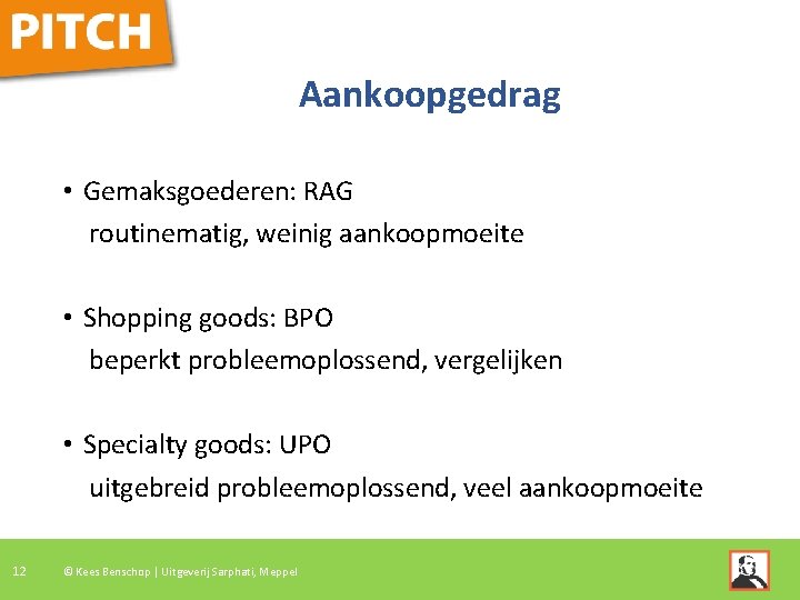 Aankoopgedrag • Gemaksgoederen: RAG routinematig, weinig aankoopmoeite • Shopping goods: BPO beperkt probleemoplossend, vergelijken