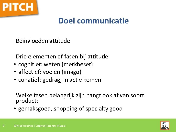 Doel communicatie Beïnvloeden attitude Drie elementen of fasen bij attitude: • cognitief: weten (merkbesef)