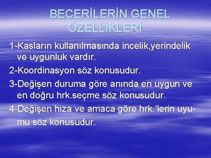 BECERİLERİN GENEL ÖZELLİKLERİ 1 -Kasların kullanılmasında incelik, yerindelik ve uygunluk vardır. 2 -Koordinasyon söz