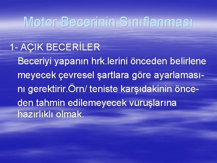 Motor Becerinin Sınıflanması 1 - AÇIK BECERİLER Beceriyi yapanın hrk. lerini önceden belirlene meyecek