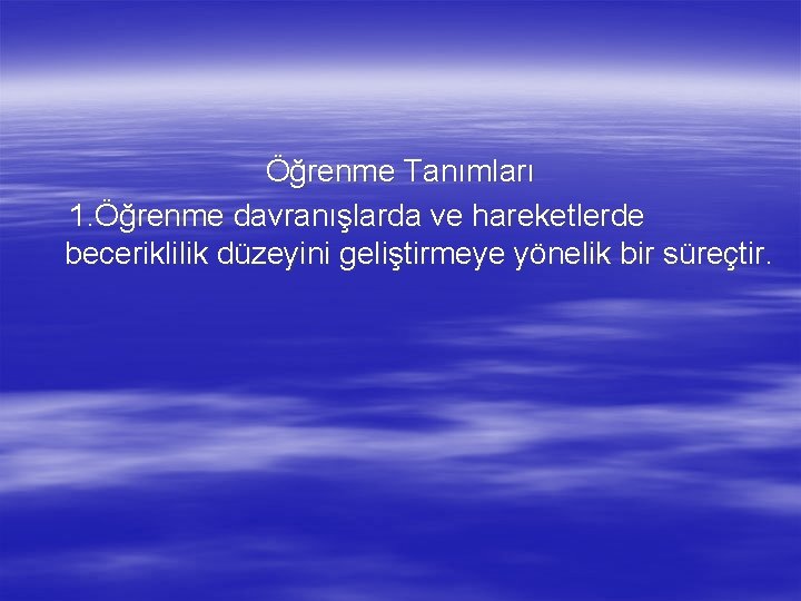 Öğrenme Tanımları 1. Öğrenme davranışlarda ve hareketlerde beceriklilik düzeyini geliştirmeye yönelik bir süreçtir. 