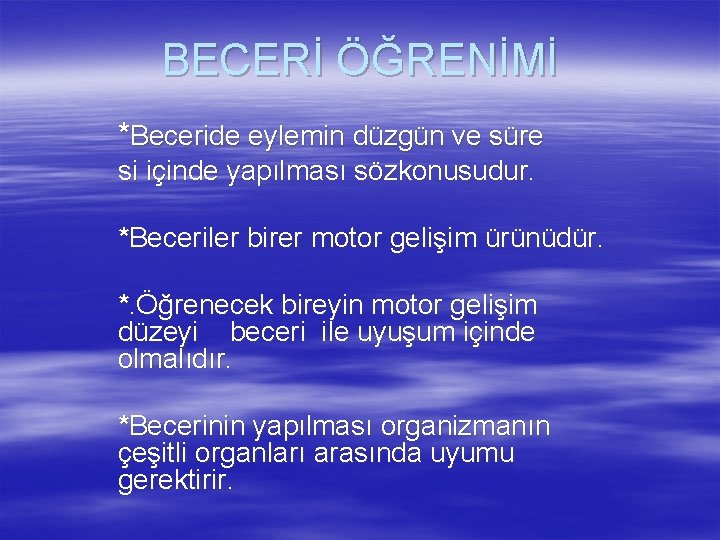 BECERİ ÖĞRENİMİ *Beceride eylemin düzgün ve süre si içinde yapılması sözkonusudur. *Beceriler birer motor