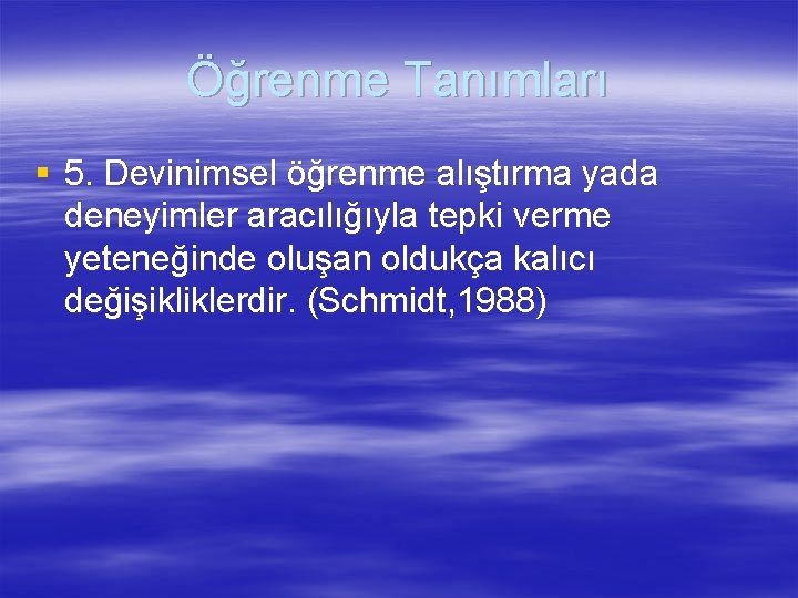 Öğrenme Tanımları § 5. Devinimsel öğrenme alıştırma yada deneyimler aracılığıyla tepki verme yeteneğinde oluşan