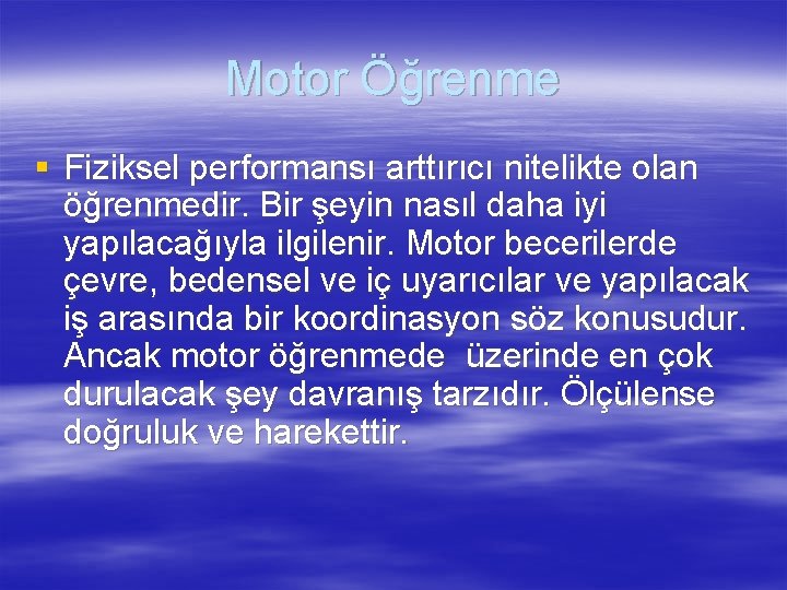 Motor Öğrenme § Fiziksel performansı arttırıcı nitelikte olan öğrenmedir. Bir şeyin nasıl daha iyi