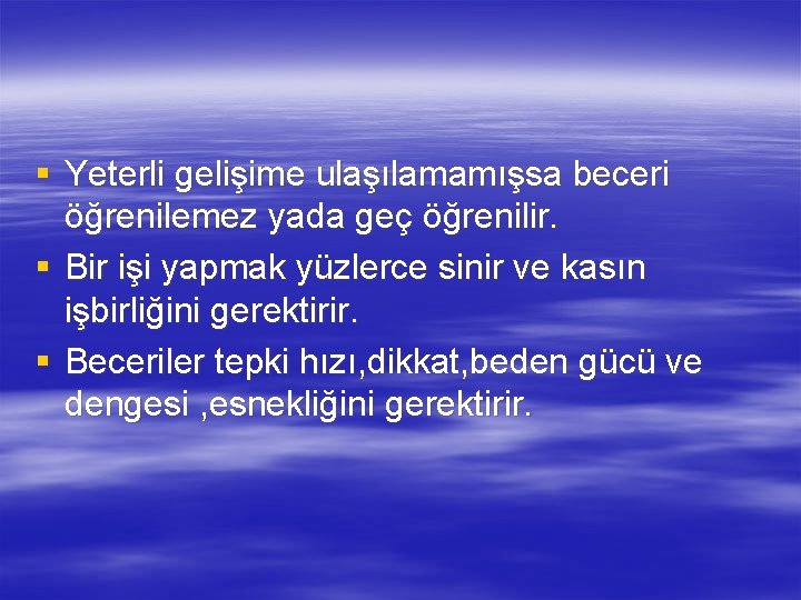 § Yeterli gelişime ulaşılamamışsa beceri öğrenilemez yada geç öğrenilir. § Bir işi yapmak yüzlerce