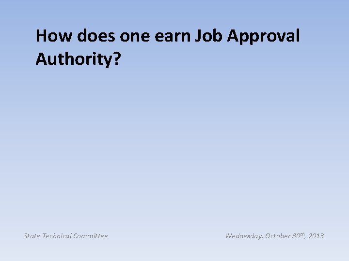 How does one earn Job Approval Authority? State Technical Committee Wednesday, October 30 th,