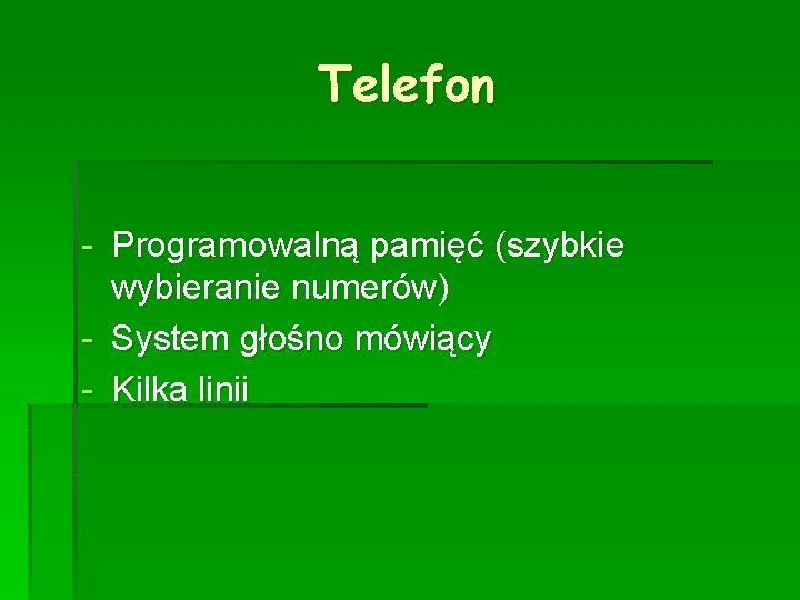 Telefon - Programowalną pamięć (szybkie wybieranie numerów) - System głośno mówiący - Kilka linii