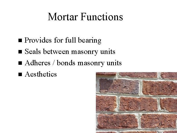 Mortar Functions Provides for full bearing n Seals between masonry units n Adheres /