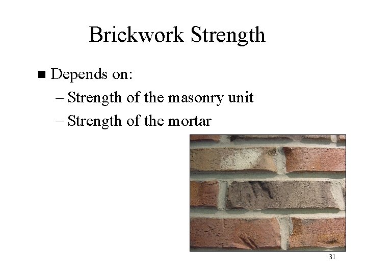Brickwork Strength n Depends on: – Strength of the masonry unit – Strength of