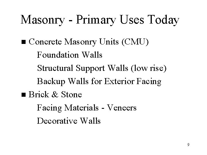Masonry - Primary Uses Today Concrete Masonry Units (CMU) Foundation Walls Structural Support Walls