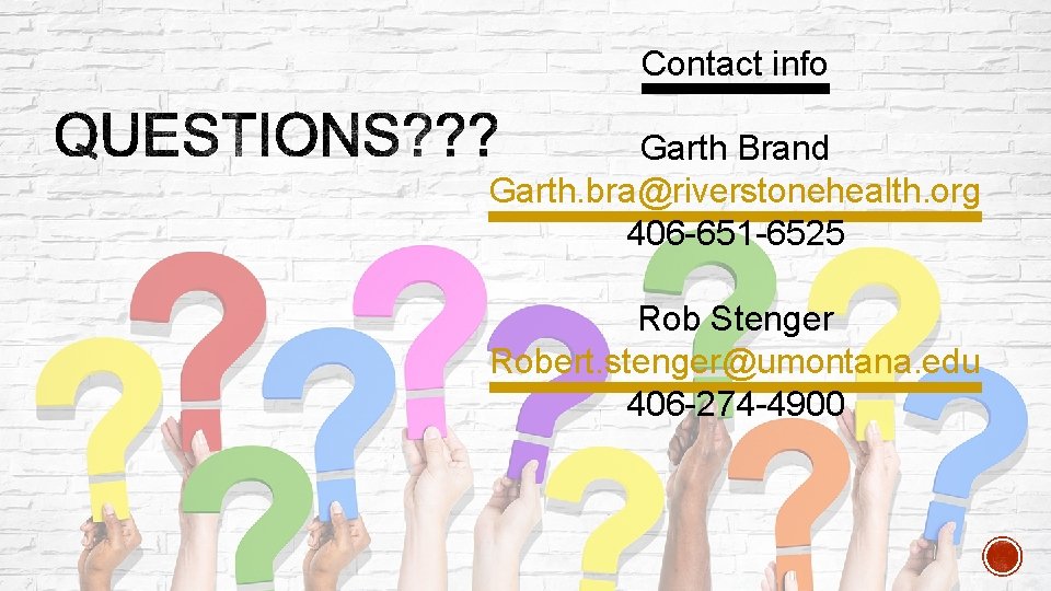 Contact info Garth Brand Garth. bra@riverstonehealth. org 406 -651 -6525 Rob Stenger Robert. stenger@umontana.