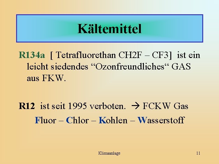 Kältemittel R 134 a [ Tetrafluorethan CH 2 F – CF 3] ist ein