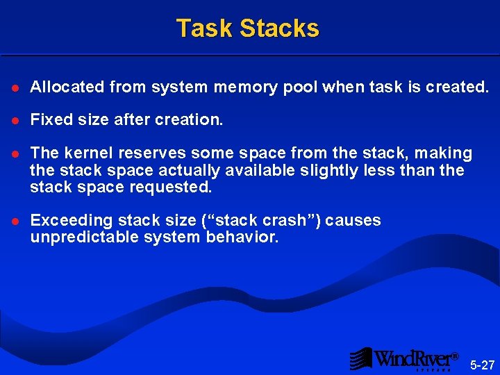 Task Stacks l Allocated from system memory pool when task is created. l Fixed