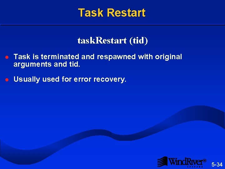 Task Restart task. Restart (tid) l Task is terminated and respawned with original arguments
