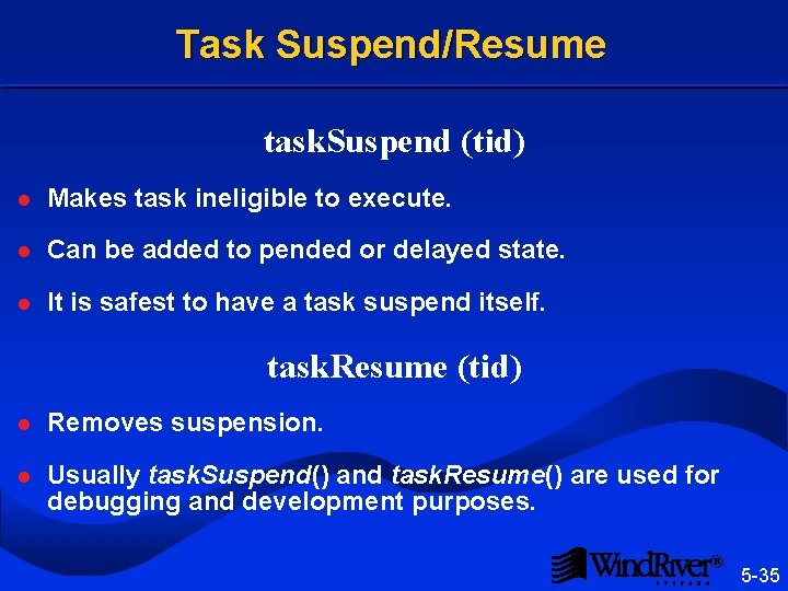 Task Suspend/Resume task. Suspend (tid) l Makes task ineligible to execute. l Can be