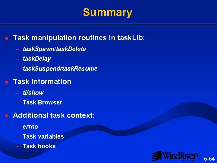 Summary l Task manipulation routines in task. Lib: – task. Spawn/task. Delete – task.