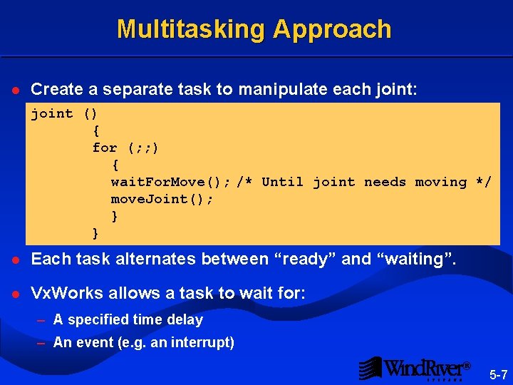Multitasking Approach l Create a separate task to manipulate each joint: joint () {