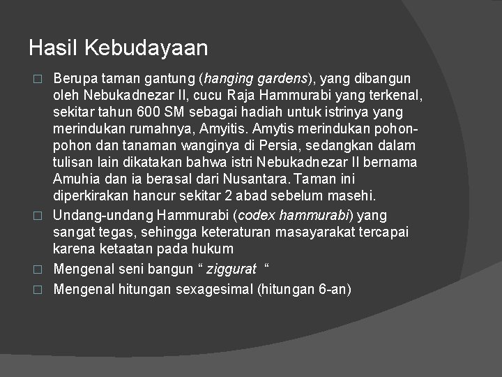 Hasil Kebudayaan Berupa taman gantung (hanging gardens), yang dibangun oleh Nebukadnezar II, cucu Raja