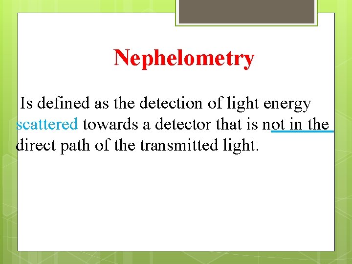 Nephelometry Is defined as the detection of light energy scattered towards a detector that