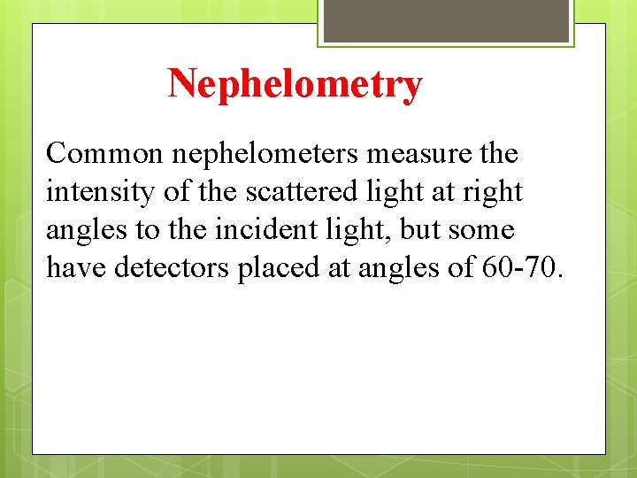 Nephelometry Common nephelometers measure the intensity of the scattered light at right angles to