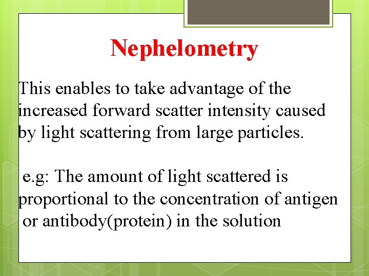 Nephelometry This enables to take advantage of the increased forward scatter intensity caused by