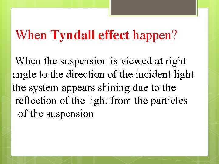 When Tyndall effect happen? When the suspension is viewed at right angle to the