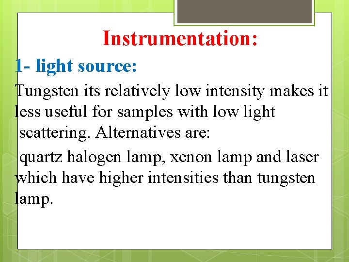 Instrumentation: 1 - light source: Tungsten its relatively low intensity makes it less useful