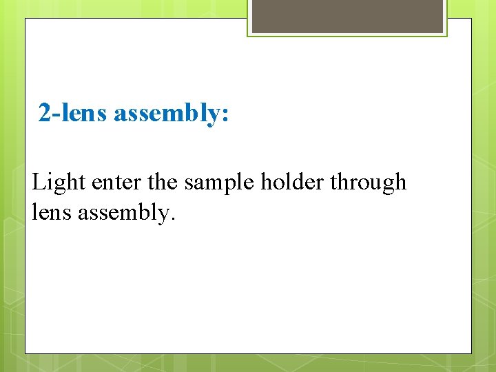 2 -lens assembly: Light enter the sample holder through lens assembly. 