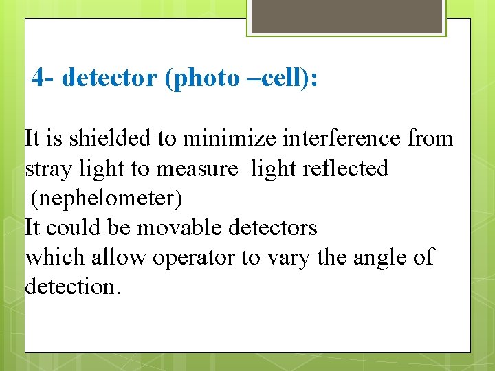 4 - detector (photo –cell): It is shielded to minimize interference from stray light