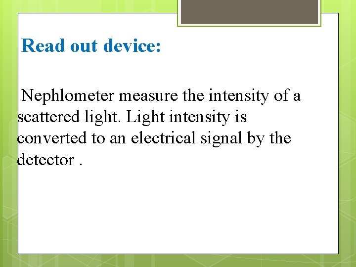 Read out device: Nephlometer measure the intensity of a scattered light. Light intensity is