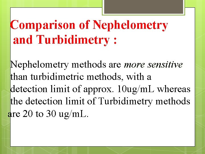 Comparison of Nephelometry and Turbidimetry : Nephelometry methods are more sensitive than turbidimetric methods,