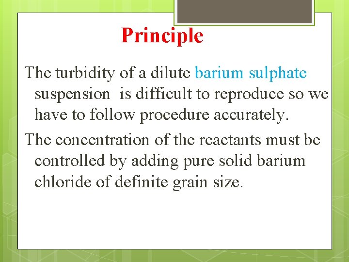 Principle The turbidity of a dilute barium sulphate suspension is difficult to reproduce so