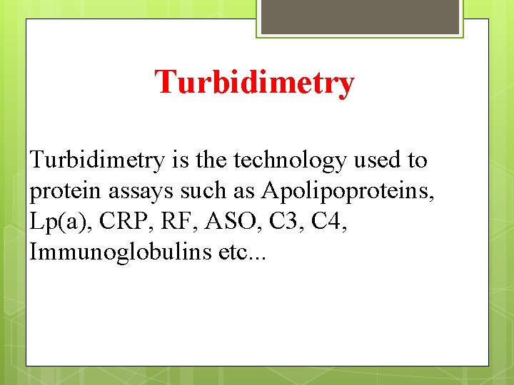 Turbidimetry is the technology used to protein assays such as Apolipoproteins, Lp(a), CRP, RF,