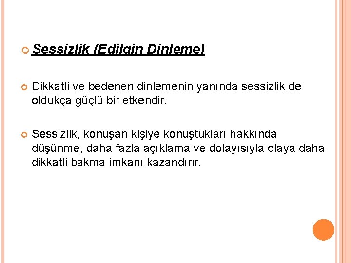  Sessizlik (Edilgin Dinleme) Dikkatli ve bedenen dinlemenin yanında sessizlik de oldukça güçlü bir