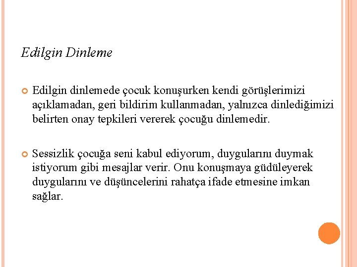 Edilgin Dinleme Edilgin dinlemede çocuk konuşurken kendi görüşlerimizi açıklamadan, geri bildirim kullanmadan, yalnızca dinlediğimizi