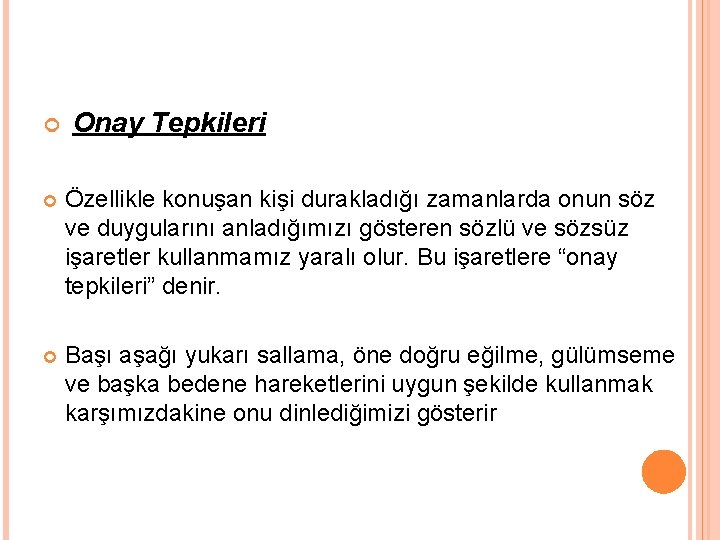  Onay Tepkileri Özellikle konuşan kişi durakladığı zamanlarda onun söz ve duygularını anladığımızı gösteren