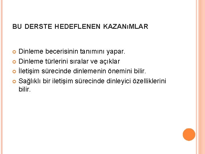 BU DERSTE HEDEFLENEN KAZANıMLAR Dinleme becerisinin tanımını yapar. Dinleme türlerini sıralar ve açıklar İletişim