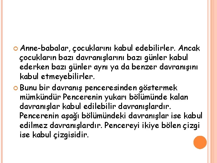  Anne-babalar, çocuklarını kabul edebilirler. Ancak çocukların bazı davranışlarını bazı günler kabul ederken bazı